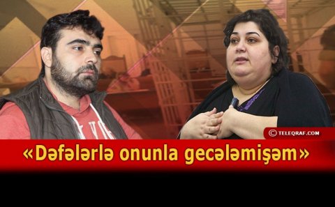 “Xədicə mənə cinsi əlaqədə olmağı təklif etdi” – Məhkəmə