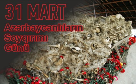31 mart – Azərbaycanlıların Soyqırımı Günüdür